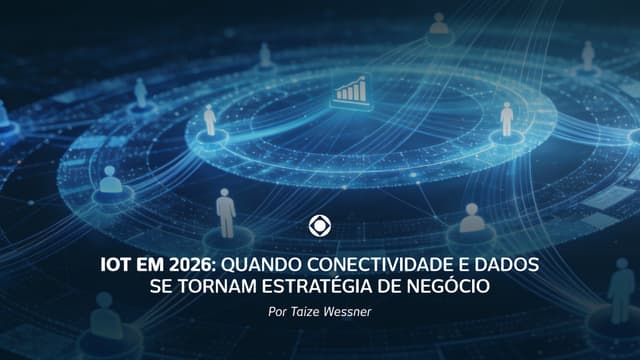 IoT em 2026: quando conectividade e dados se tornam estratégia de negócio